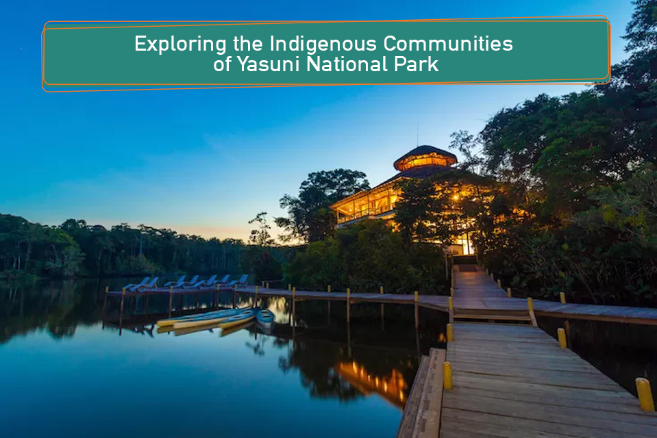 Exploring the Indigenous Communities of Yasuni National Park