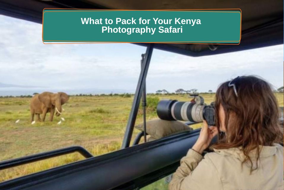What to Pack for Your Kenya Photography Safari